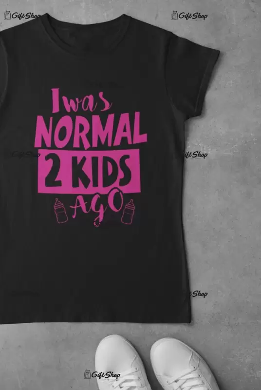 I was normal 2 kids ago, tricou cu mesaj