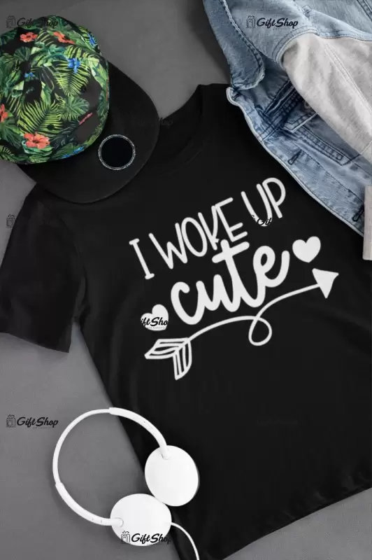 I woke up cute, tricou cu mesaj f
