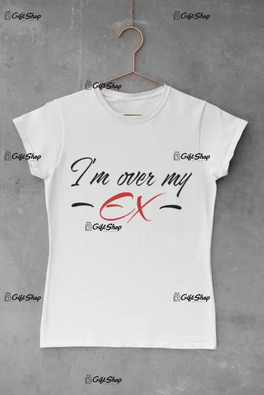 I`m over my ex, tricou cu mesaj, tgs0314
