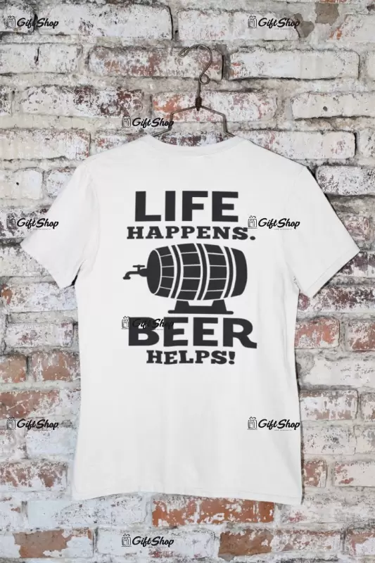 Life happens, beer helps, tricou cu mesaj