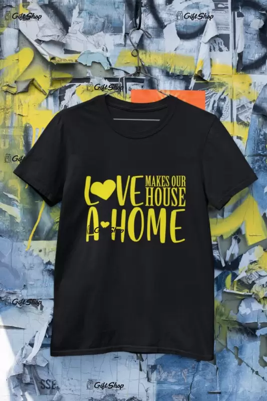 Love makes our house a home, tricou cu mesaj