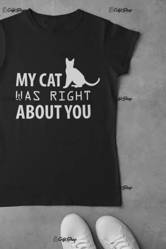 My cat was right about you, tricou cu mesaj