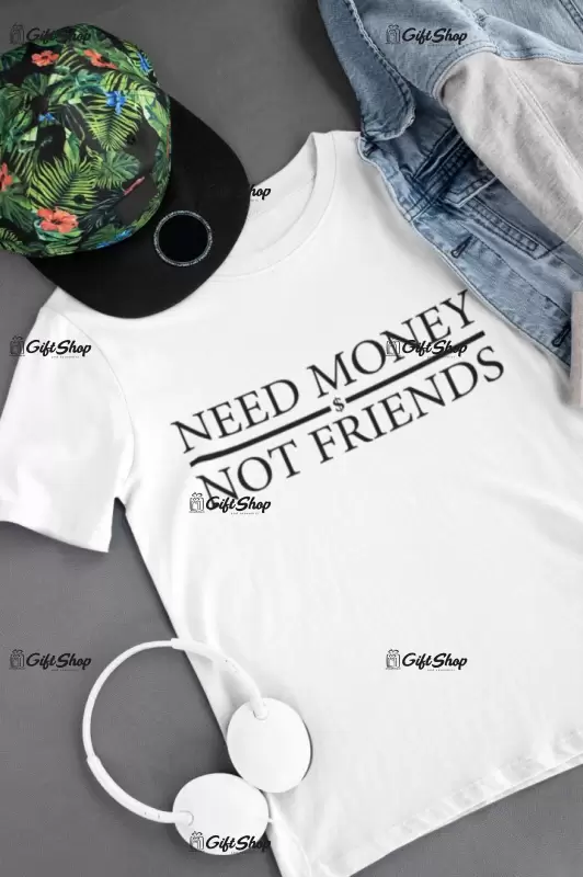 Need money not friends, tricou cu mesaj
