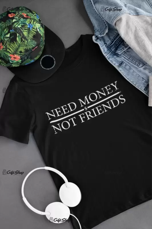 Need money not friends, tricou cu mesaj