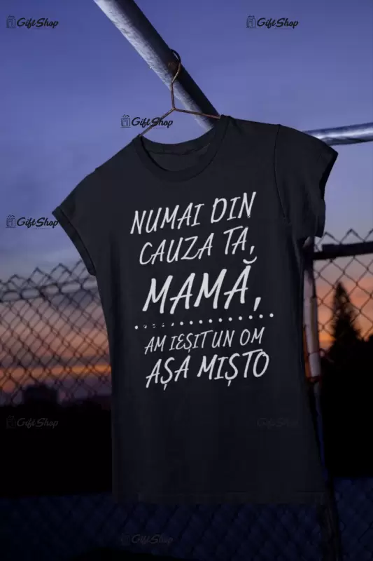 Numai din cauza ta mama, tricou cu mesaj