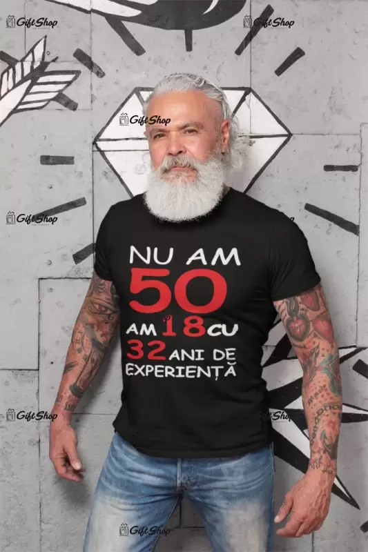 Nu am 50 am 18 cu 32 ani de experienta, tricou cu mesaj b