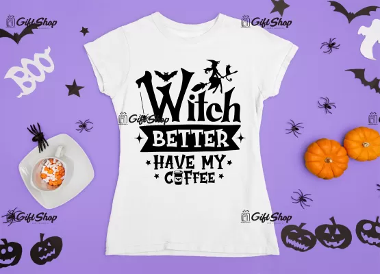 Witch better have my coffee , tricou cu mesaj