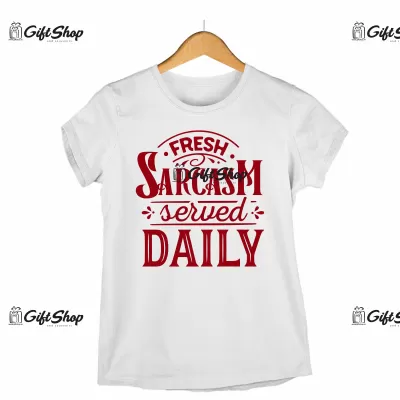 FRESH SARCASM SERVED DAILY - Tricou Personalizat