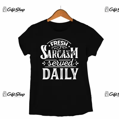 FRESH SARCASM SERVED DAILY - Tricou Personalizat