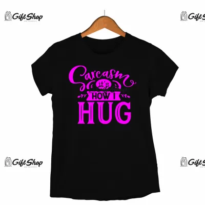 SARCASM IT`S HOW I HUG - Tricou Personalizat