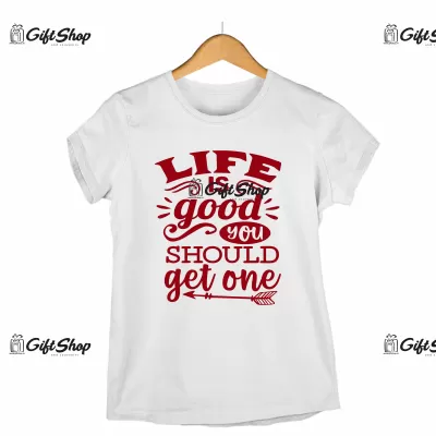 LIFE IS GOOD YOU SHOULD GET ONE - Tricou Personalizat