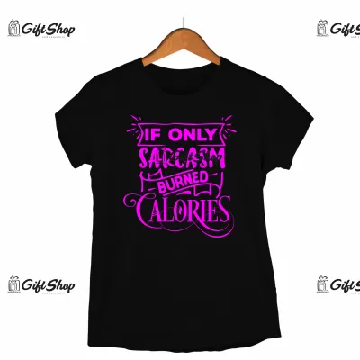 IF ONLY SARCASM BURNED CALORIES - Tricou Personalizat