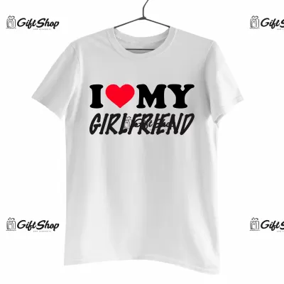 I LOVE MY GIRLFRIEND - Tricou Personalizat