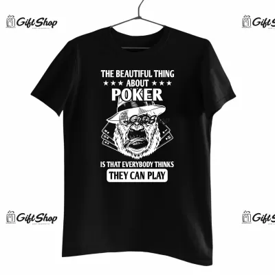 The beautiful thing about poker is that everybody thinks they can play , tricou cu mesaj