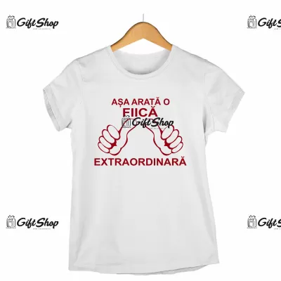 ASA ARATA O FIICA EXTRAORDINARA - Tricou Personalizat.