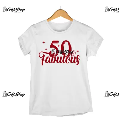 50 AND FABULOUS - Tricou Personalizat -  SE POATE SCHIMBA ANUL
