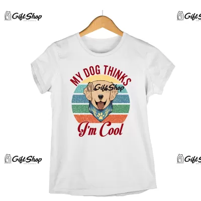 MY DOG THINKS  I`M COOL - Tricou Personalizat