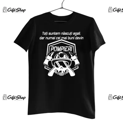 Toti suntem nascuti egali, dar numai cei mai buni devin pompieri, tricou cu mesaj