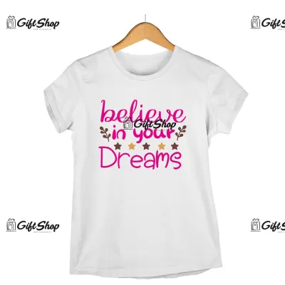 Belive in your dreams - tricou personalizat