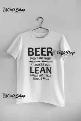 Beer Doesn`t Make You Fat - Tricou Personalizat