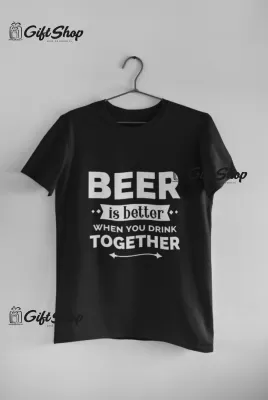Beer Is Better When - Tricou Personalizat