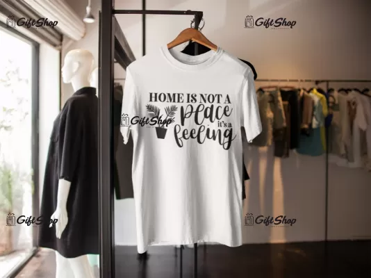Home is not a place it`s a feeling - tricou personalizat