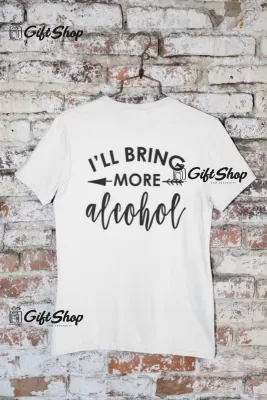 I`ll bring more alcohol, tricou cu mesaj