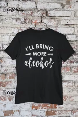 I`ll bring more alcohol, tricou cu mesaj