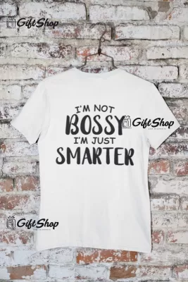 I`m not bossy i`m just smarter, tricou cu mesaj