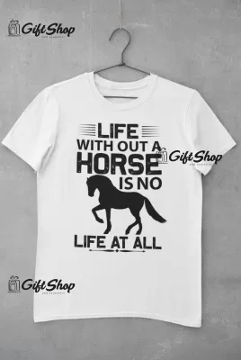 Life With Out A Horse... - Tricou Personalizat