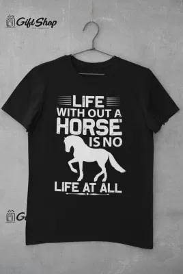 Life With Out A Horse... - Tricou Personalizat