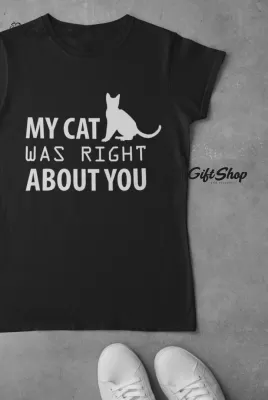 My Cat Was Right About You - Tricou Personalizat