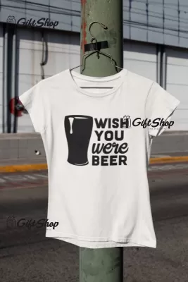 Wish You Were Beer - Tricou Personalizat